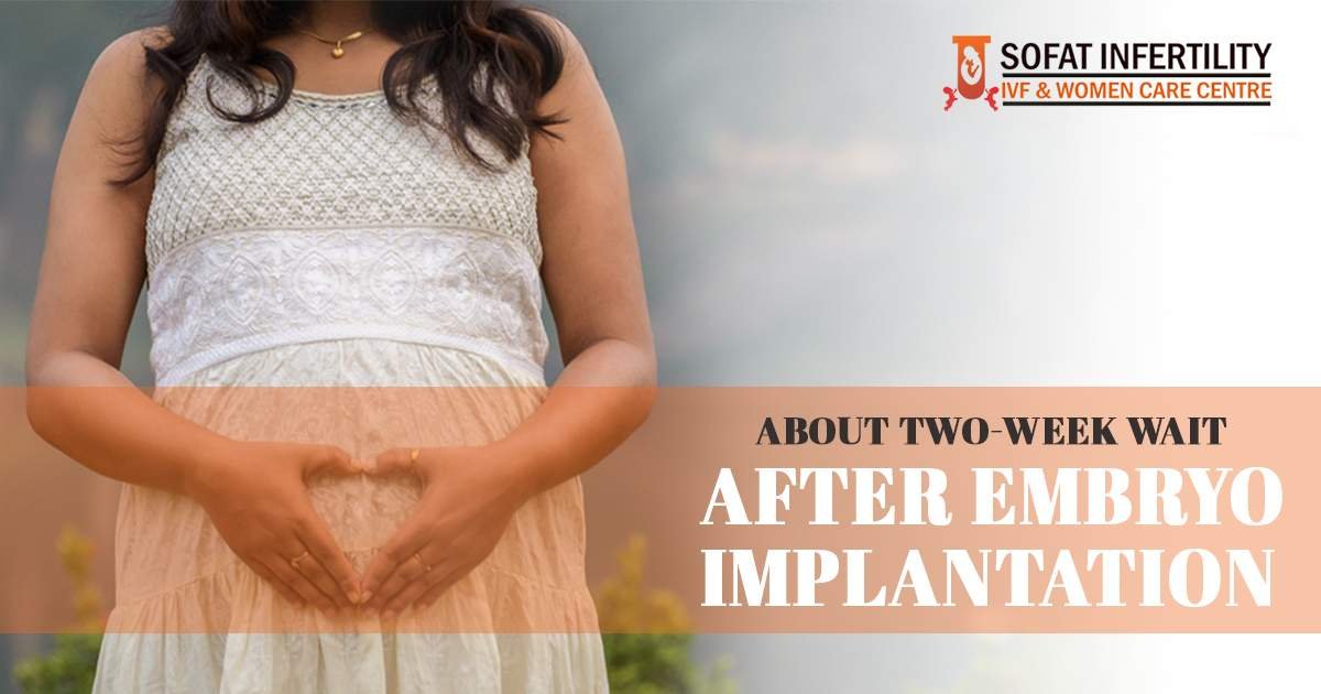 Two-week wait after implantation &amp; what to avoid after embryo transplantation?
