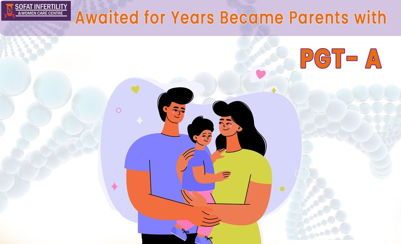 Awaited for Years Became Parents with PGT- A