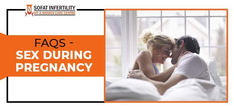 7 Topmost FAQs on - “Sex During Pregnancy” and “When to avoid it”