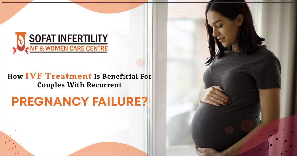 How IVF  is beneficial for couples with recurrent pregnancy failure?