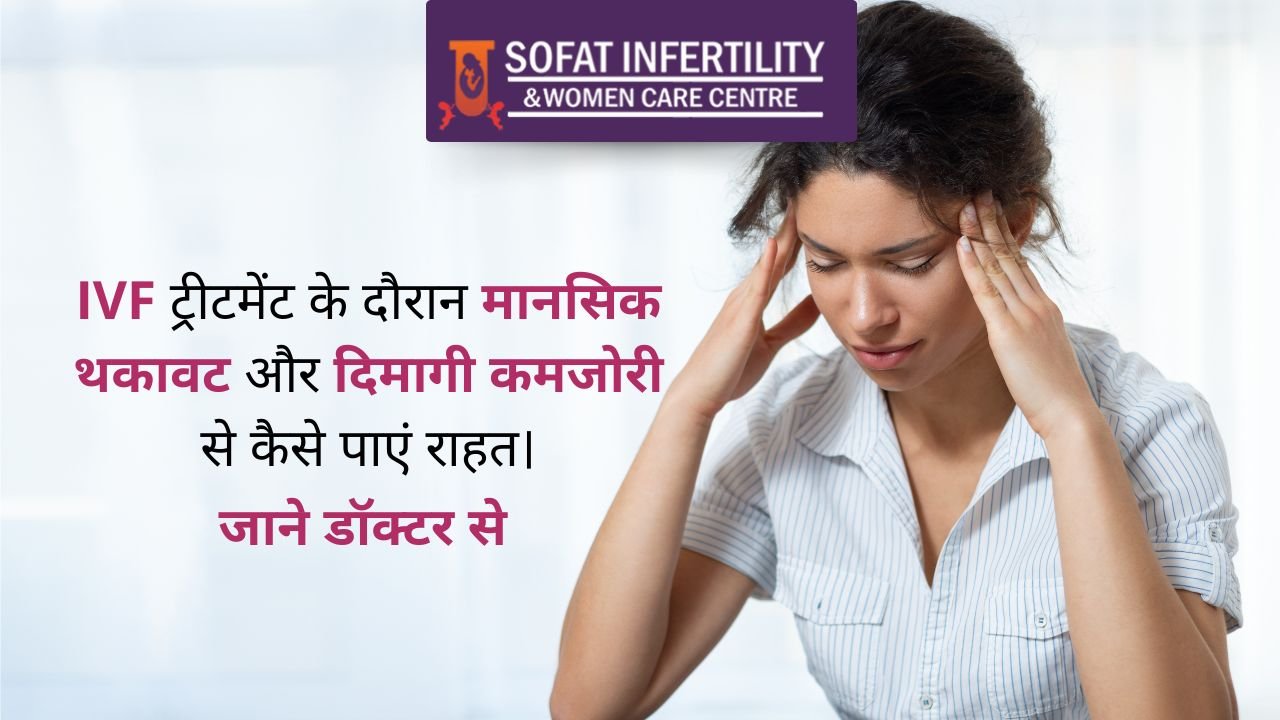 IVF ट्रीटमेंट के दौरान मानसिक थकावट और दिमागी कमजोरी से कैसे पाएं राहत। जाने डॉक्टर से