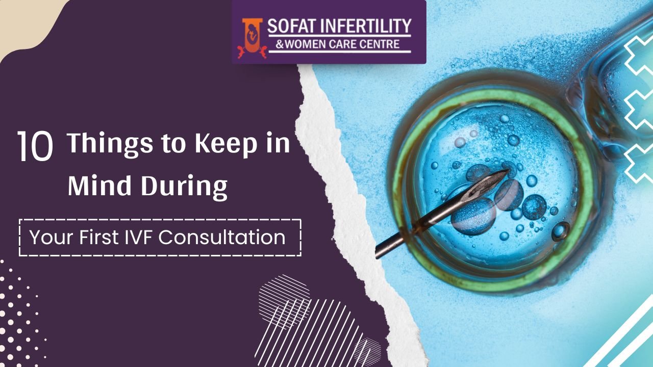 10 Things to Keep in Mind During Your First IVF Consultation
