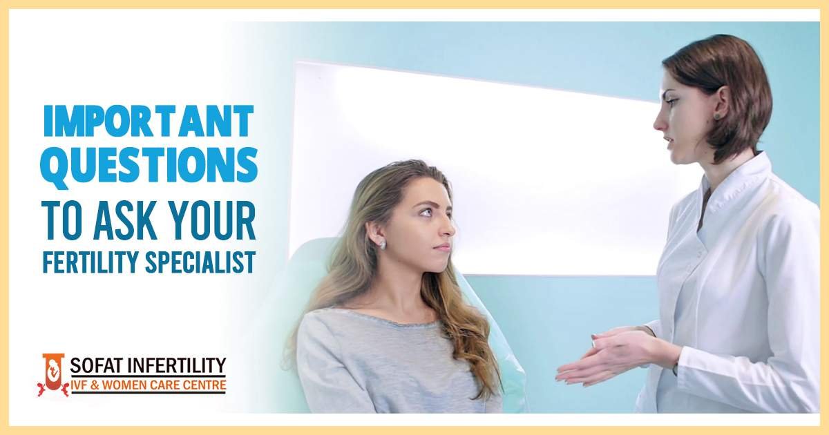 What are the topmost questions you need to ask your fertility specialist or Gynaecologist?
