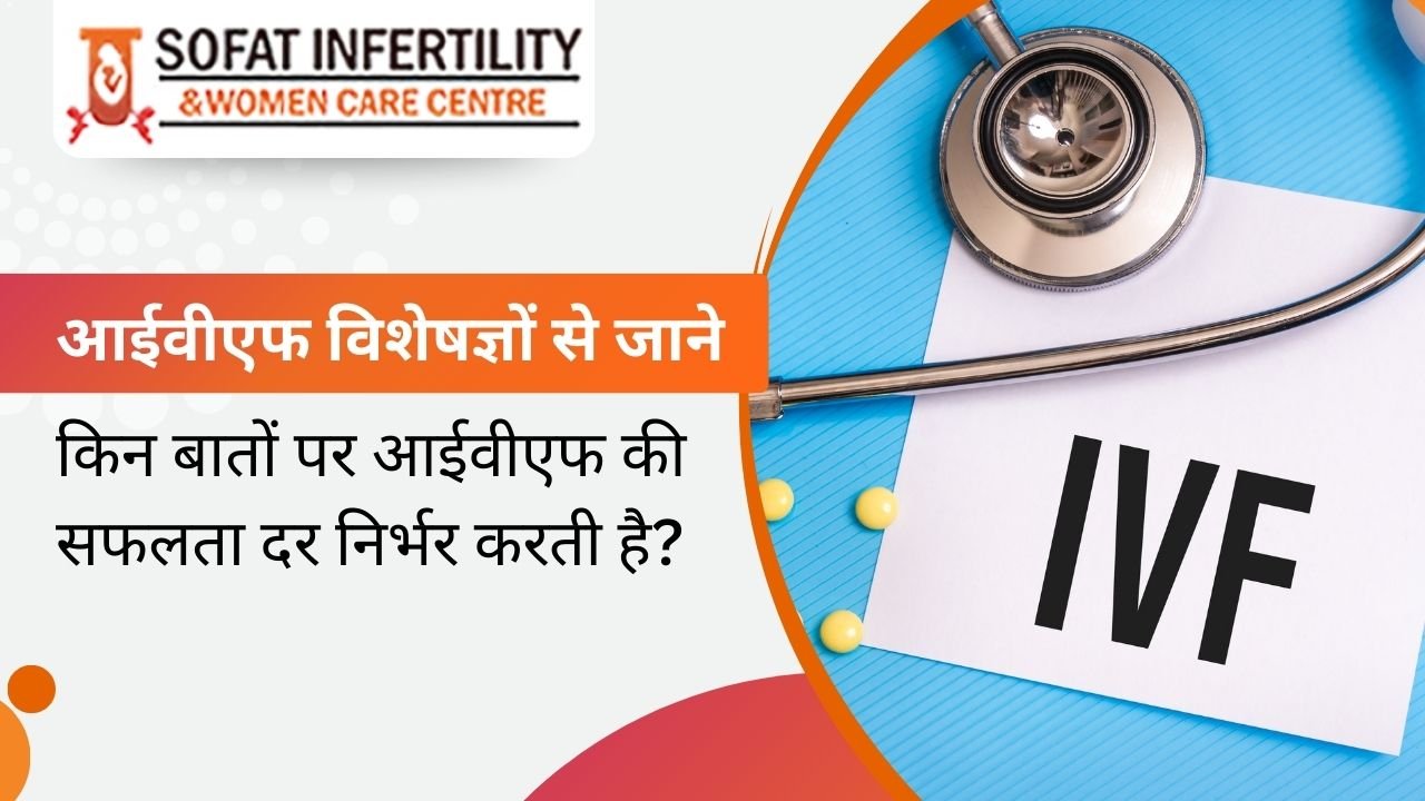 IVF विशेषज्ञों से जाने, किन बातों पर आईवीएफ की सफलता दर निर्भर करती है?