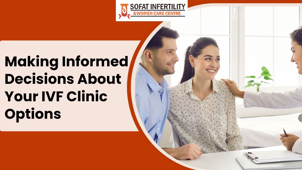 Making Informed Decisions About Your IVF Clinic Options