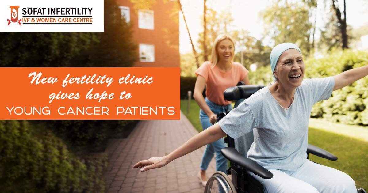 Sofat Infertility & Women Care Centre: Hope To Young Cancer Patients