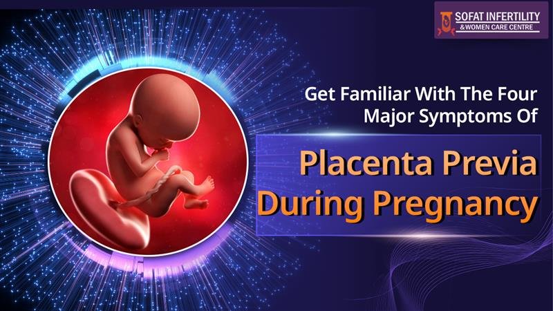 Get Familiar With The Four Major Symptoms Of Placenta Previa During Pregnancy