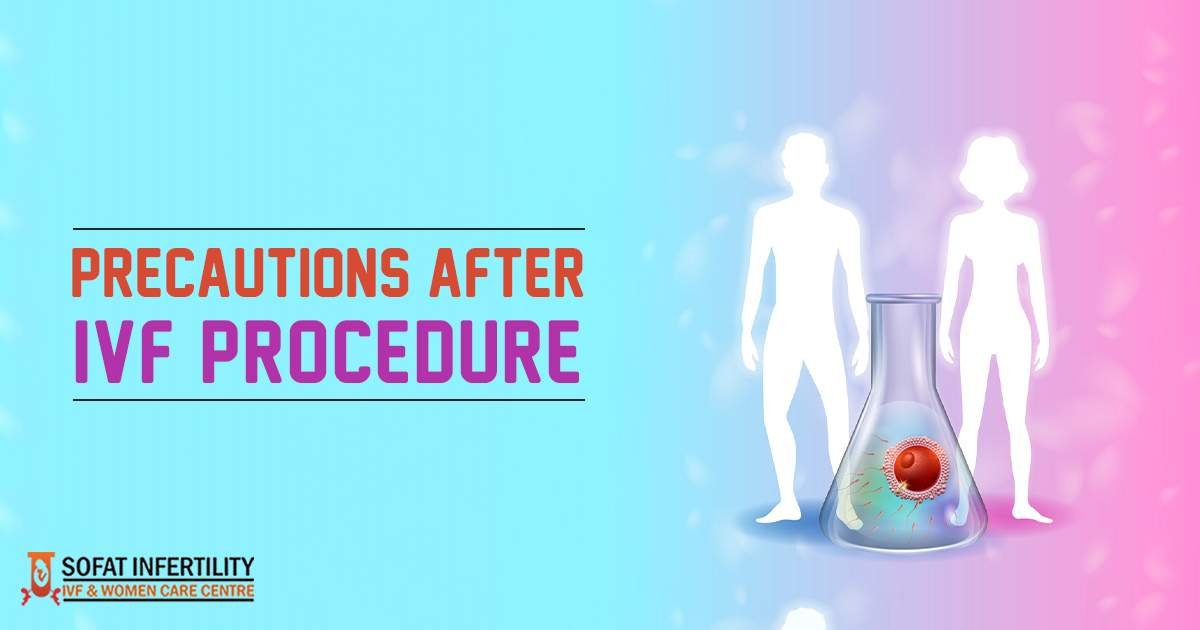 What are the precautions you should take after undergoing the treatment of IVF?