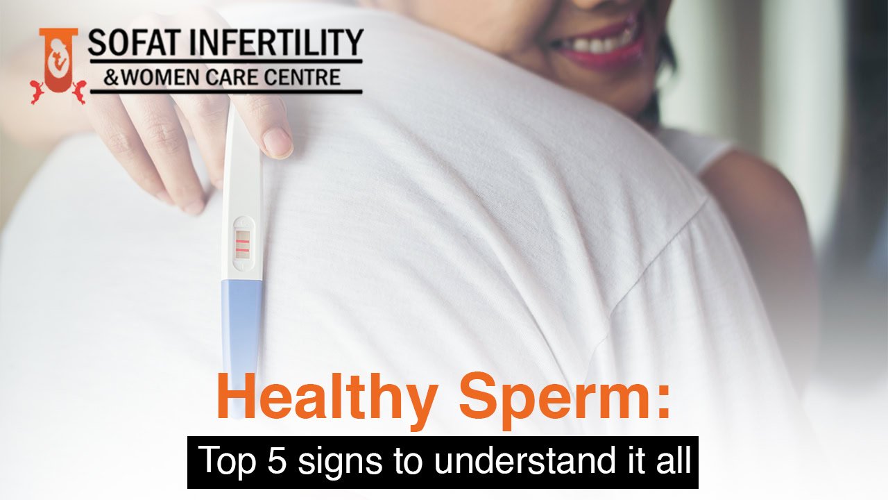 Healthy Sperm: Top 5 Signs to Understand it All