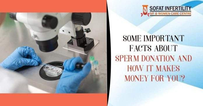 Some important facts about Sperm donation and how it makes money for you?