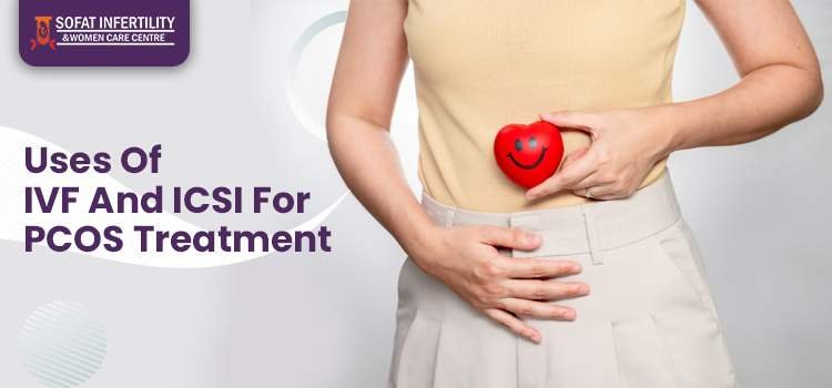 IVF And ICSI Treatment For Infertile Women Because Of PCOS