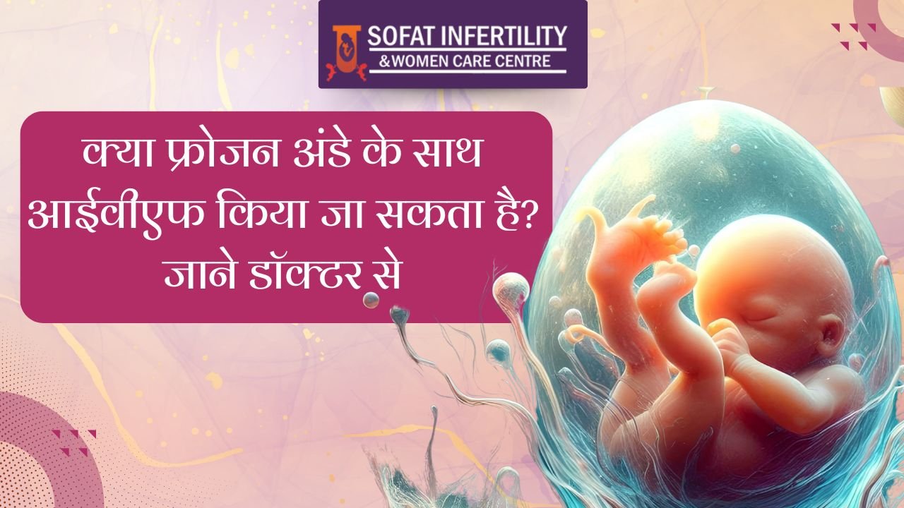 क्या फ्रोजन अंडे के साथ आईवीएफ किया जा सकता है? जाने डॉक्टर से