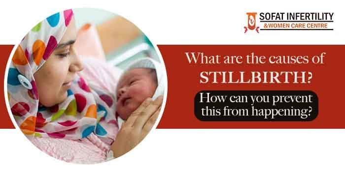 What are the causes of stillbirth? How can you prevent this from happening?