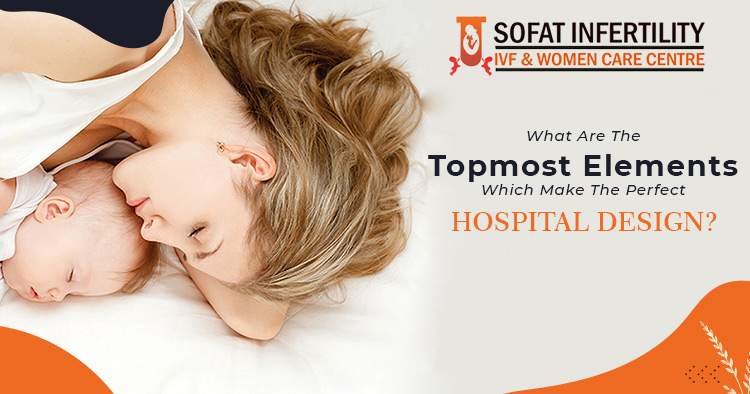 What are the topmost elements which make the perfect hospital design?