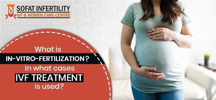 IVF: What is In-Vitro-Fertilization? In what cases IVF treatment is used?