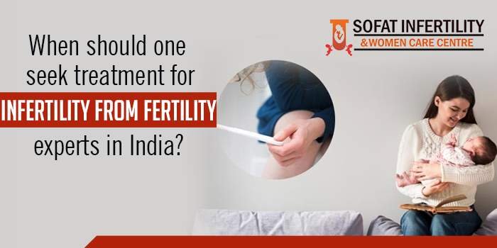 When should seek treatment for infertility from fertility experts in India?