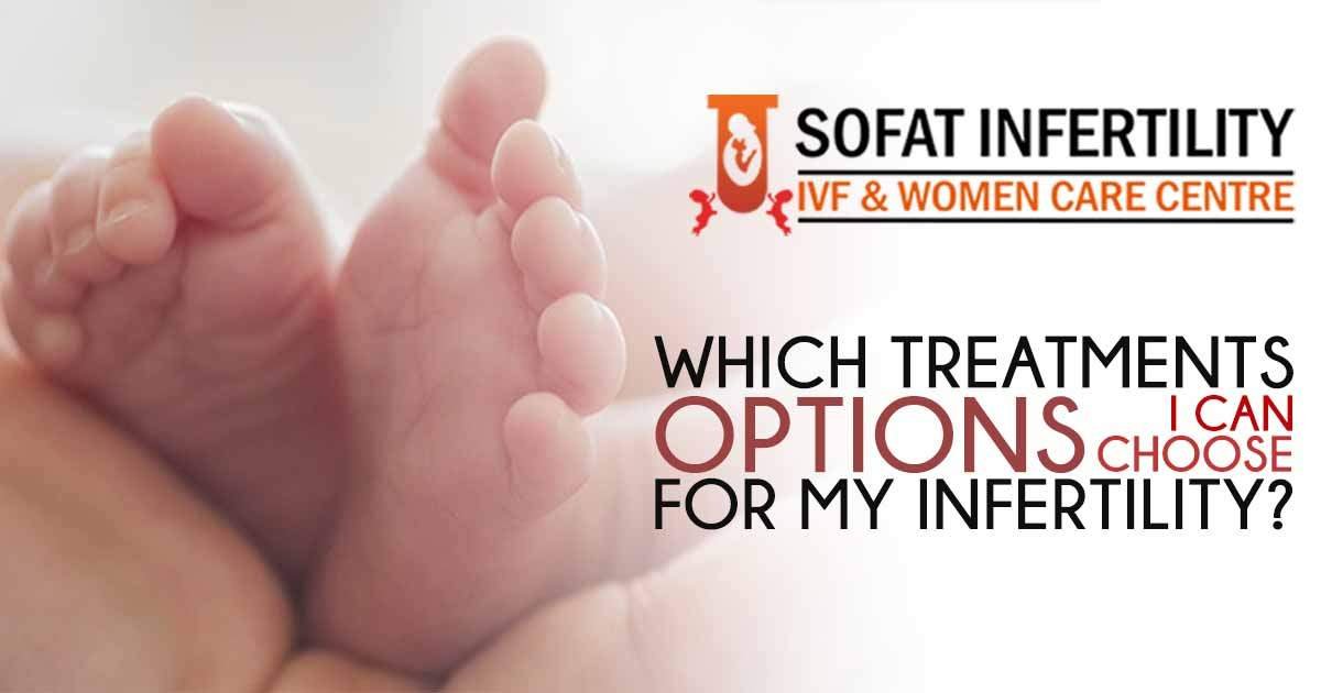 Which Treatments options I can choose for my Infertility?
