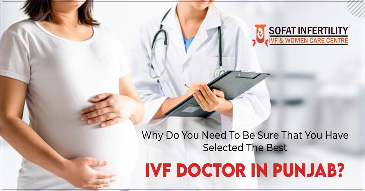 Why do you need to be sure that you have selected the best IVF doctor in Punjab?