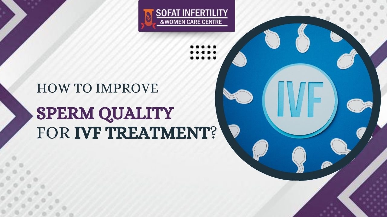 How to Improve Sperm Quality for IVF Treatment?