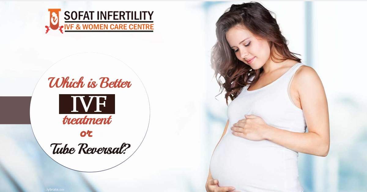 Which is better IVF treatment or Tube Reversal?