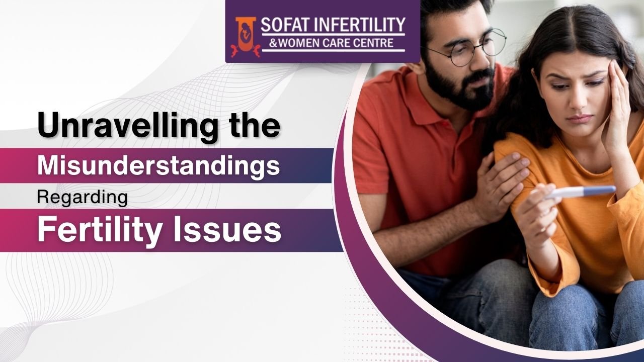 Unravelling the Misunderstandings Regarding Fertility Issues