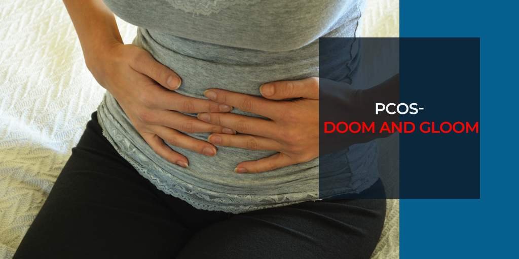 PCOS- DOOM AND GLOOM
