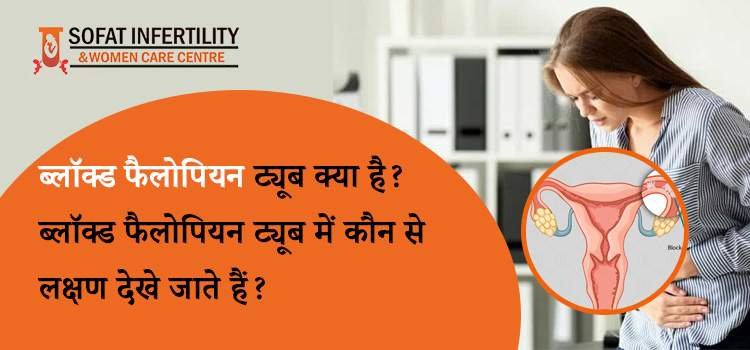 ब्लॉक्ड फैलोपियन ट्यूब क्या है? ब्लॉक्ड फैलोपियन ट्यूब में कौनसे लक्षण देखे जाते हैं?