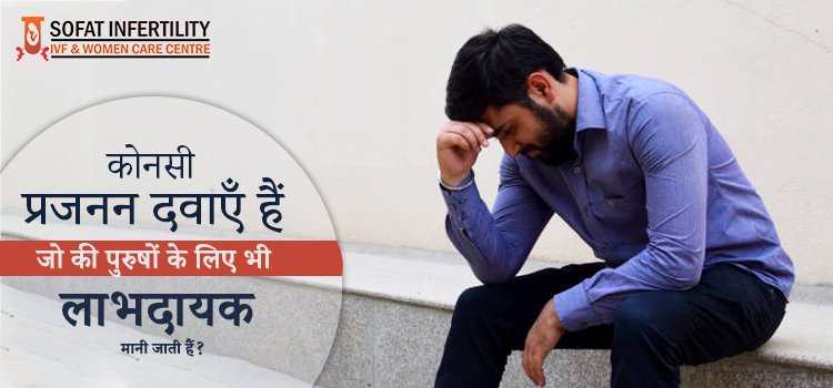 कोनसी प्रजनन दवाएँ हैं जो की पुरुषों के लिए भी लाभदायक मानी जाती हैं ?
