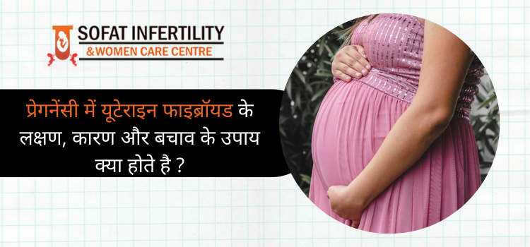 प्रेगनेंसी में यूटेराइन फाइब्रॉयड के लक्षण, कारण और बचाव के उपाय क्या होते है ?